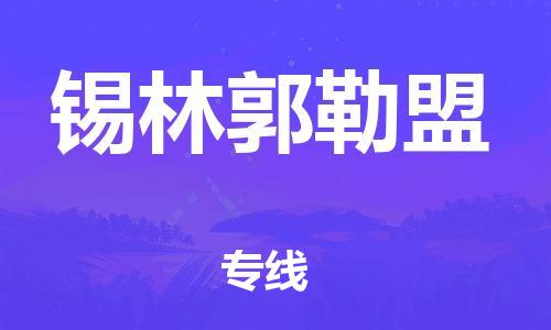 中山到锡林郭勒盟物流专线-中山至锡林郭勒盟货运专线公司-配送服务领先品牌