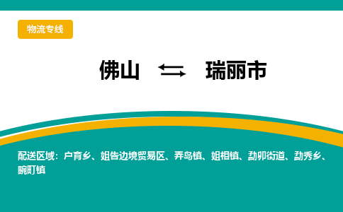 佛山到瑞丽市物流公司-佛山至瑞丽市专线-高品质为您的生意保驾护航-让你安心、省心、放心